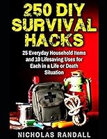 250 DIY Survival Hacks: 25 Everyday Household Items and 10 Lifesaving Uses for Each in a Life or Death Situation 1519015496 Book Cover