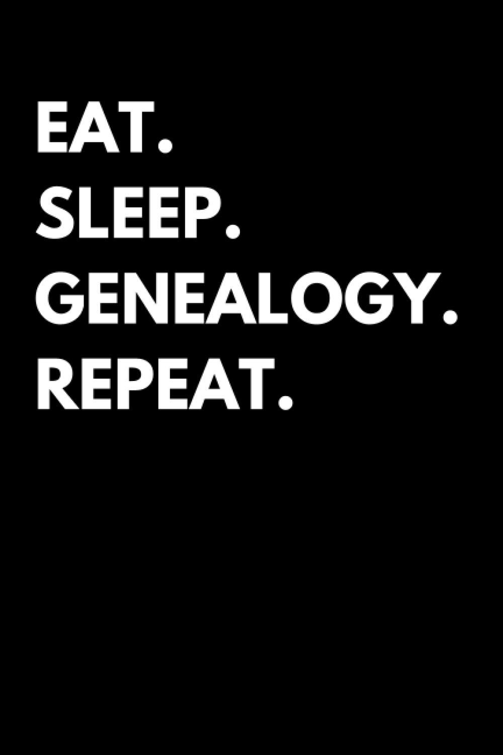 Eat Sleep Genealogy Repeat: Genealogy Notebook With 120 Lined Pages, A Great Appreciation Gift Idea For Genealogist