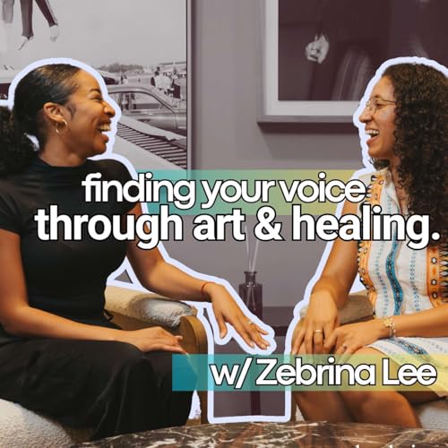 Finding Your Voice Through Art and Healing (feat. Zebrina Lee)