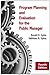 Program Planning and Evaluation for the Public Manager