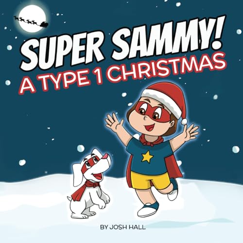 Super Sammy - A Type 1 Christmas: Diabetes Christmas Story (Inspiring Type 1 Diabetes Books For Kids)