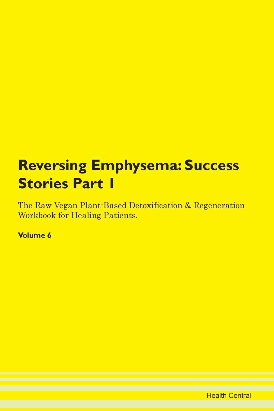 Reversing Emphysema: Testimonials for Hope. From Patients with Different Diseases Part 1 The Raw Vegan Plant-Based Detoxification & Regeneration Workbook for Healing Patients. Volume 6