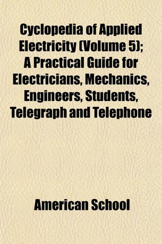 Cyclopedia of Applied Electricity (Volume 5); A Practical Guide for ...
