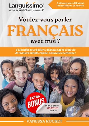Voulez-vous parler français avec moi ? : L’essentiel pour parler le français de la vraie vie de manière simple, rapide, naturelle et efficace!