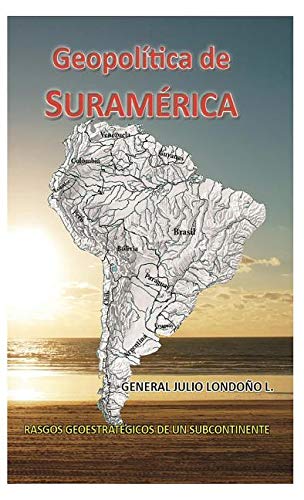 Geopolitica de Suramerica: Rasgos Geoestratégicos de Un Subcontinente (Spanish Edition)