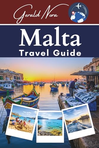 Malta Travel Guide: Your Ultimate Companion for Unforgettable Adventures, Hidden Gems, and Sustainable Journeys in the Mediterranean