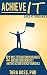 Achieve It (A Daily Actions Guide): 52 Ways to Transform your Habits, Nurture your Creativity, and Take Action to Reach your Goals