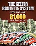 The Keefer Roulette System: How to Make $1,000 Per Day Playing Roulette