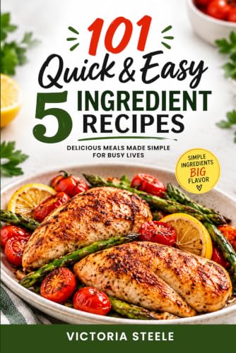 101 Quick & Easy 5 Ingredient Recipes (Cooking 101 Cookbook