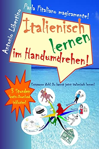 Italienisch Lernen Im Handumdrehen!: Entspanne Dich! Du Kannst Jetzt Italienisch Lernen!