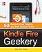 Kindle Fire Geekery: 50 Insanely Cool Projects for Your Amazon Tablet