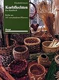  Korbflechten - Das Handbuch: Körbe aus 147 verschiedenen Pflanzen