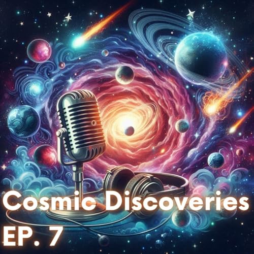 Cosmic Discoveries EP 7