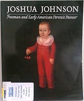 Joshua Johnson : Freeman and Early American Portrait Painter B000KW2SS0 Book Cover