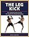 The Leg Kick: Your Ultimate Guide to Using The Leg Kick for Mixed Martial Arts