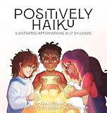 Positively Haiku: Illustrated affirmations in 17 syllables