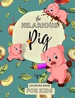 The Hilarious Pig Coloring Book for Kids: 30 Funny Drawings with the Most Dear Farm Animal| Piggy Activities for Toddlers, Kids & Preschoolers | Pig Gifts for Pig Lovers B0BNV2CL3T Book Cover