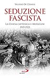 Seduzione fascista. La Chiesa cattolica e Mussolini 1919-1923