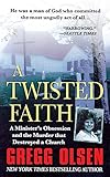 A Twisted Faith: A Minister's Obsession and the Murder That Destroyed a Church