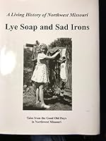 A Living History of Northwest Missouri Lye Soap and Sad Irons 1940376033 Book Cover
