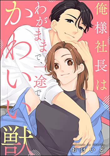 俺様社長はわがままで、一途で、かわいい獣(単話版) (無敵恋愛S*girl)