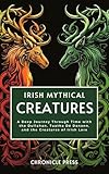 Irish Mythical Creatures: A Deep Journey Through Time with the Dullahan, Tuatha Dé Danann, and the Creatures of Irish Lore.