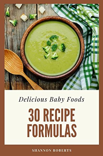 Delicious Baby Foods: 30 Recipe Formulas