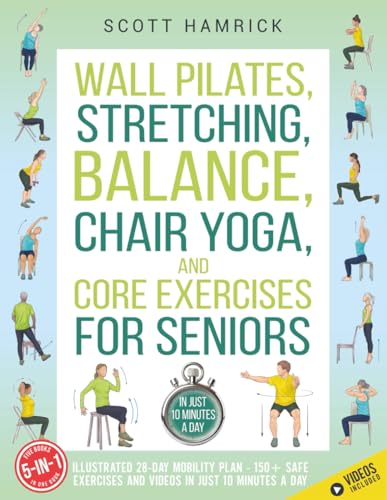 Wall Pilates, Stretching, Balance, Chair Yoga, and Core Exercises for Seniors 5-in-1: Illustrated...