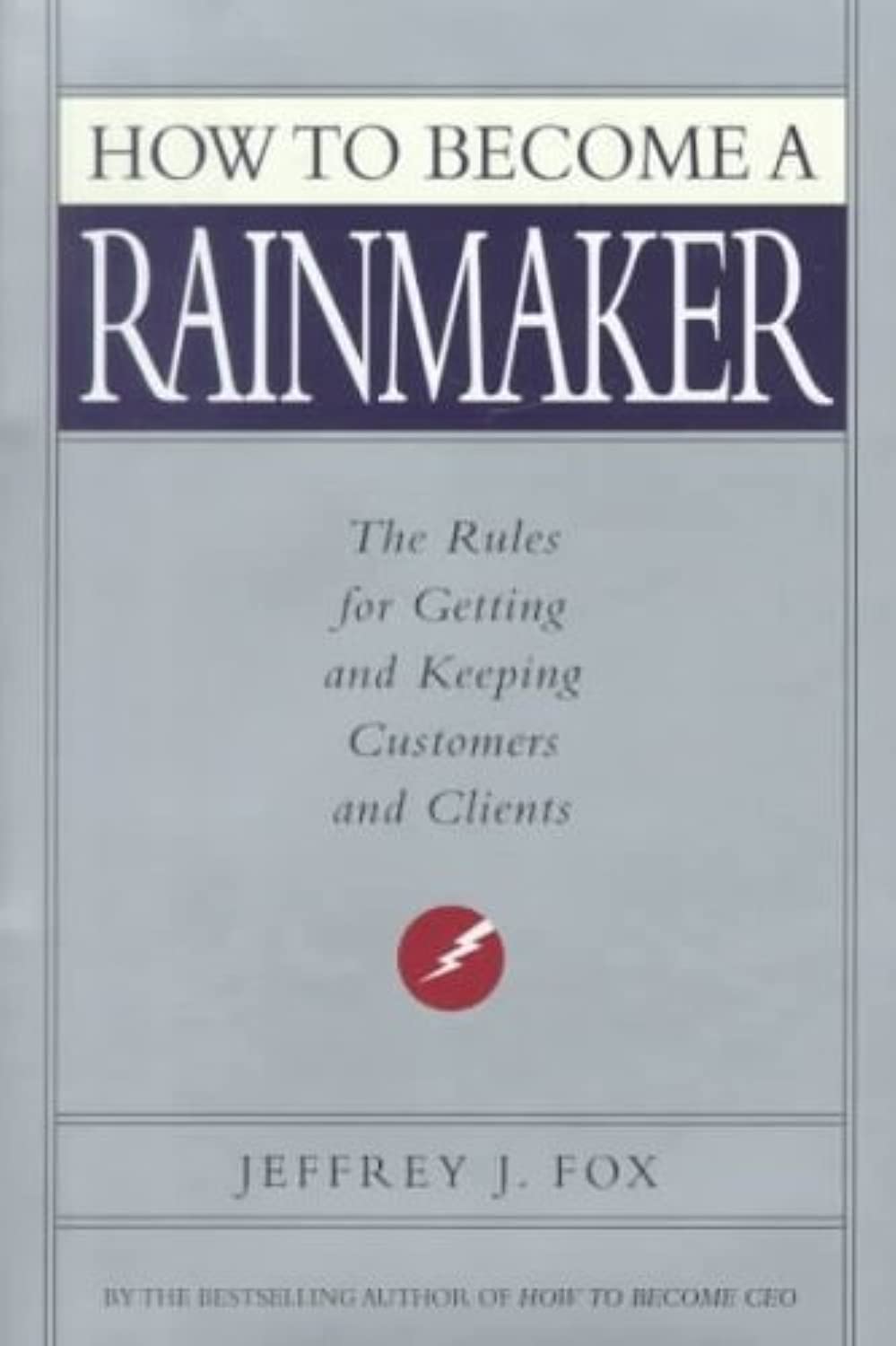 How to Become a Rainmaker: The People Who Get and Keep Customers