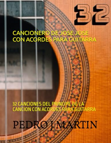 Cancionero de Jose Jose Con Acordes Para Guitarra: 32 Canciones del Principe de la Cancion Con Acordes...