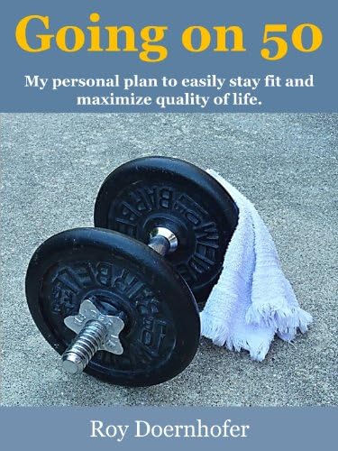 Going on 50: My personal plan to easily stay fit and maximize quality of life.