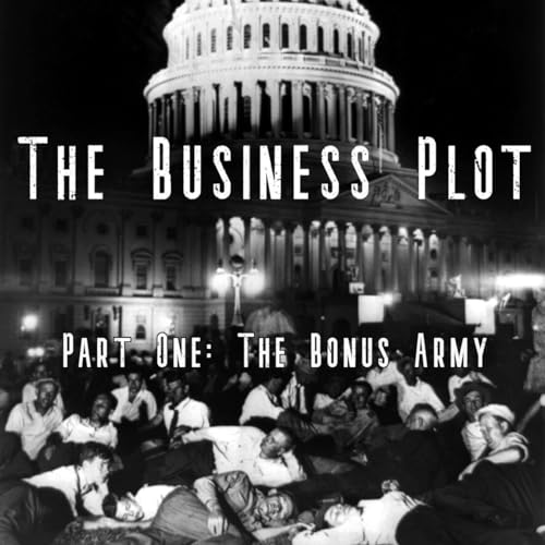 The Business Plot - Part One: The Bonus Army Podcast Por  arte de portada