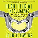 Heartificial Intelligence: Embracing Our Humanity to Maximize Machines