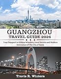 GUANGZHOU TRAVEL GUIDE 2026: Your Passport to Hidden Wonders, Local Secrets and Modern Innovation of The City of Rams