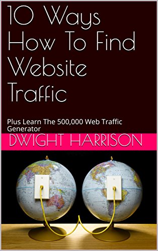 10 Ways How To Find Website Traffic : Plus Learn The 500,000 Web Traffic Generator