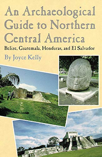 An Archaeological Guide to Northern Central America: Belize, Guatemala, Honduras, and El Salvador An Archaeological Guide to Northern Central America: Belize, Guatemala, Honduras, and El Salvador