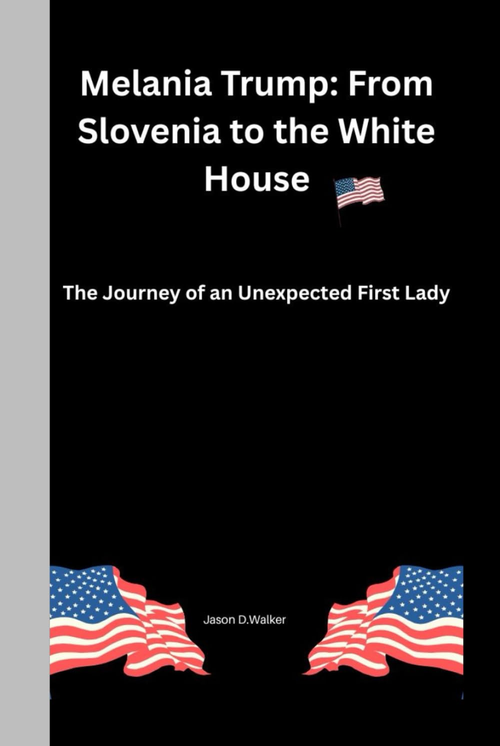 Melania Trump: From Slovenia to the White House: The Journey of an Unexpected First Lady