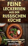 Feine Leckereien aus der russischen Küche: Russisch traditionelle Rezepte zum selber kochen