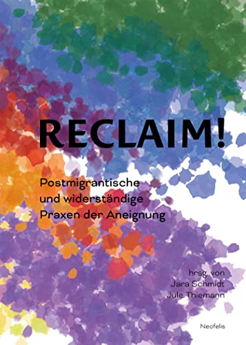 Reclaim!: Postmigrantische und widerständige Praxen der Aneignung (German Edition)