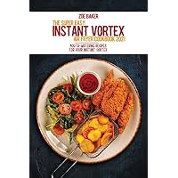 The Super Easy Instant Vortex Air Fryer Cookbook 2021