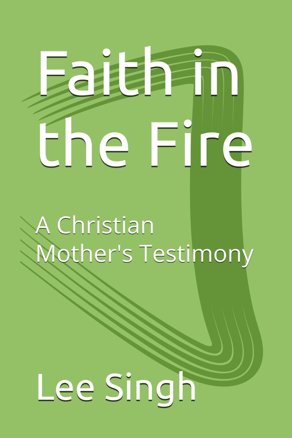 Faith in the Fire: A Christian Mother's Testimony