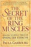 The Secret of the Ring Muscles - Healing Yourself Through Sphincter Exercise - A Complete Sphincter Muscle Exercise Program For Better Health & Relaxation (With DVD)