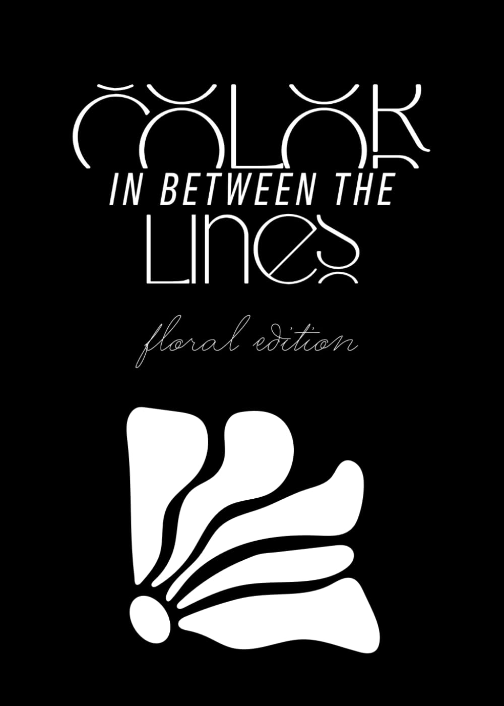 Color In Between The Lines: floral edition - coloring book