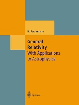 General Relativity With Applications to Astrophysics Theoretical and Mathematical Physics