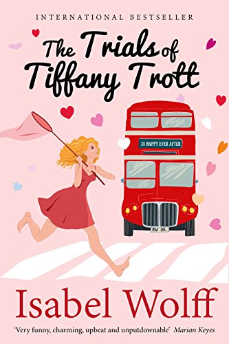 The Trials of Tiffany Trott: One Woman's Insane Search for Mr Right