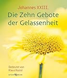 Johannes XXIII. Die Zehn Gebote der Gelassenheit: Gedeutet von Klaus Koziol - Herausgeber: Klaus Koziol 