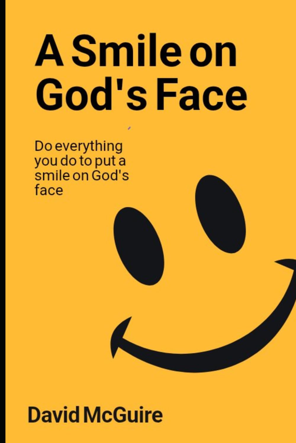 A Smile on God's Face: Do everything you do to put a smile on God's face