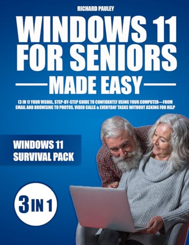 WINDOWS 11 FOR SENIORS MADE EASY: (3 in 1) Your Visual, Step-by-Step Guide to Confidently Using Your Computer—From Email and Browsing to Photos, Video Calls & Everyday Tasks Without Asking for Help