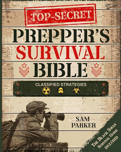 Top-Secret Prepper’s Survival Bible: Classified Strategies and Off-Grid Projects for Thriving Long-Term and Minimize Surprises When the Next Black Swan Strikes (English Edition)