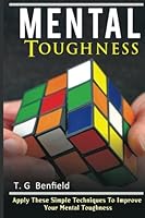 Mental Toughness: Apply These Simple Techniques To Improve Your Grit 1535061561 Book Cover